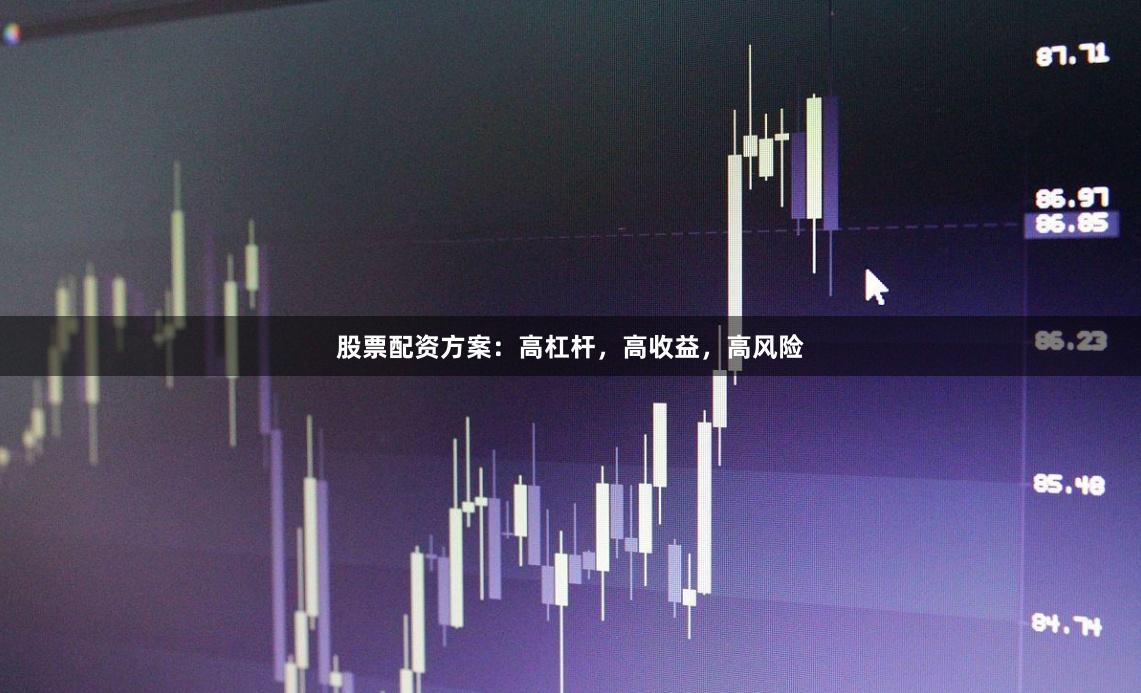 股票配资方案：高杠杆，高收益，高风险