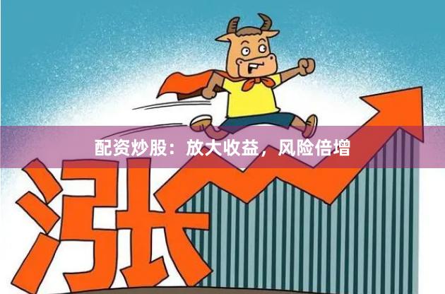 配资炒股：放大收益，风险倍增