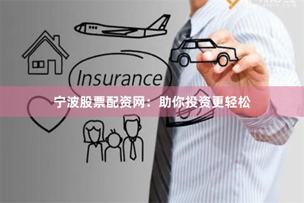 宁波股票配资网：助你投资更轻松