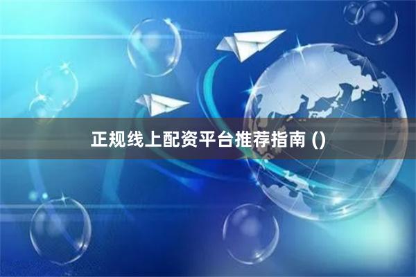 正规线上配资平台推荐指南 ()