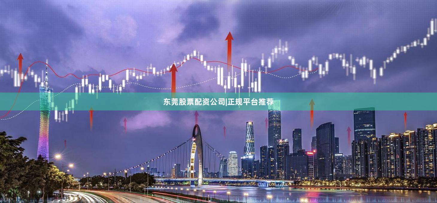 东莞股票配资公司|正规平台推荐