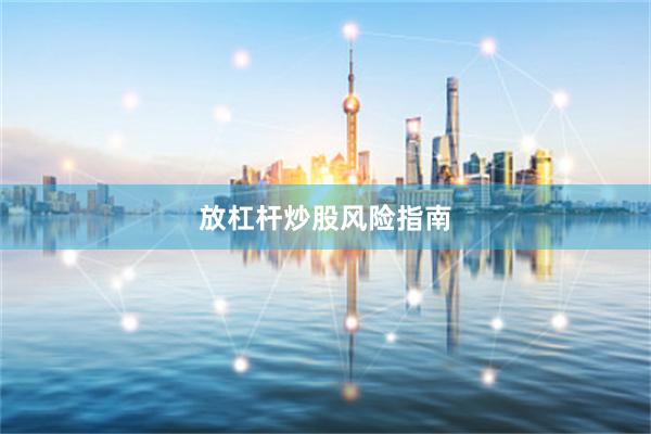 放杠杆炒股风险指南