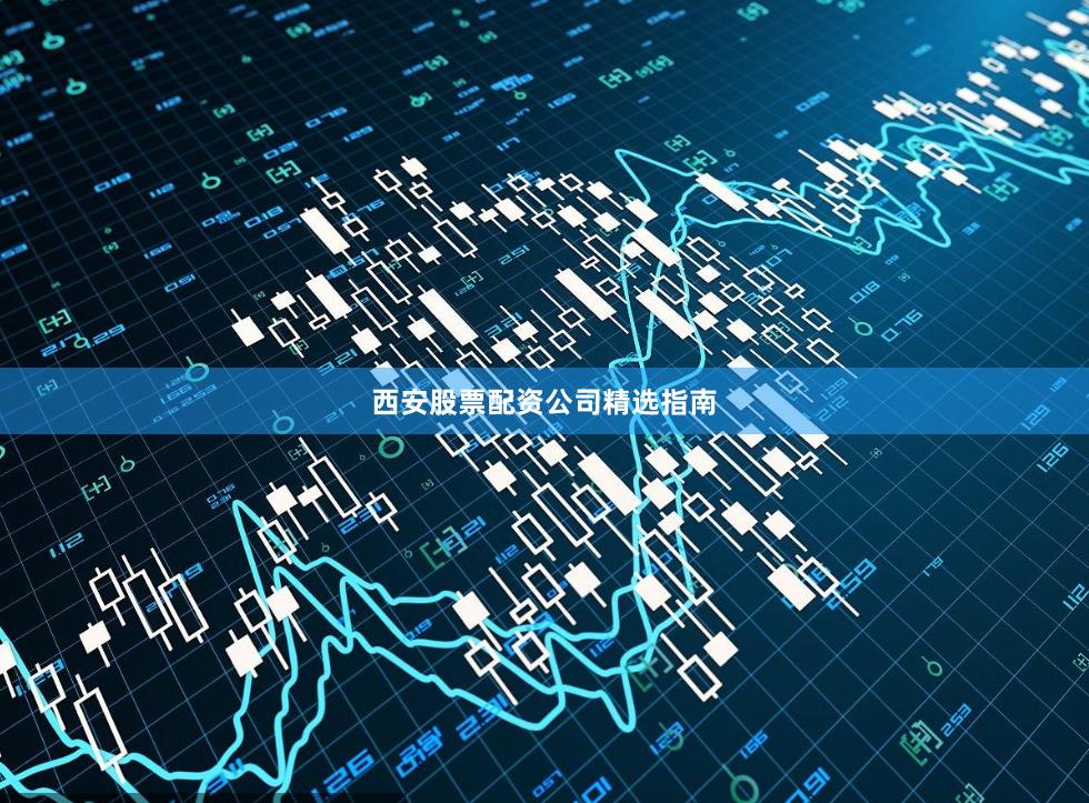 西安股票配资公司精选指南