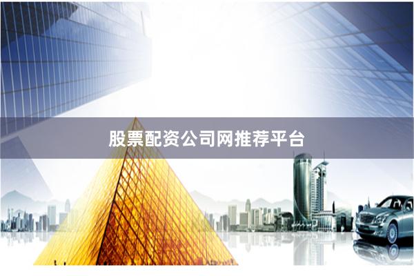股票配资公司网推荐平台